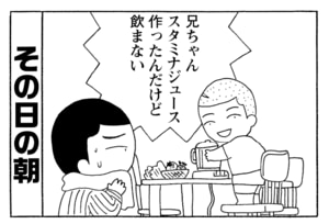 その日の朝　 兄ちゃん　スタミナジュース作ったんだけど飲まない