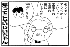 モシモシアシベか？じいちゃん出張先の友達の家にいるんだ　まだ帰ってこないの？