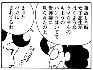 事故した時女子高生がはくようなクマちゃんのもようのパンツはいてて看護婦に見られたのよ きっとバカにされてるわ