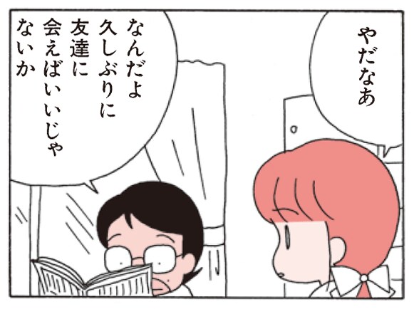 やだなあ なんだよ久しぶりに友達に会えばいいじゃないか