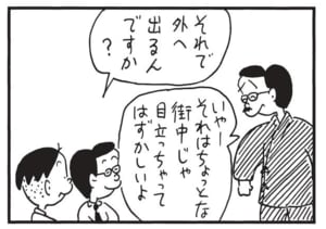 それで外へ出るんですか? いやーそれはちょっとな 街中じゃ目立っちゃってはずかしいよ