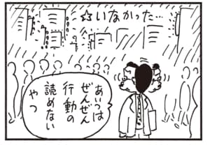 あいつはぜんぜん行動の読めないやつ