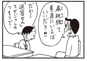 扁桃腺て素直にいえばいいだろ!!　だから「返答せん」てダジャレのつもりで…