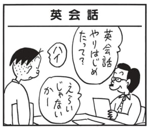 英会話やりはじめたって? ハイ えらいじゃないかー