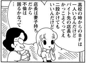 高校の時からのBFは一人いるんだけどバイト先の店長もかっこよくってえ 二股かけてもいいんだけど店長は妻子持ちだから不倫は困るかなって…