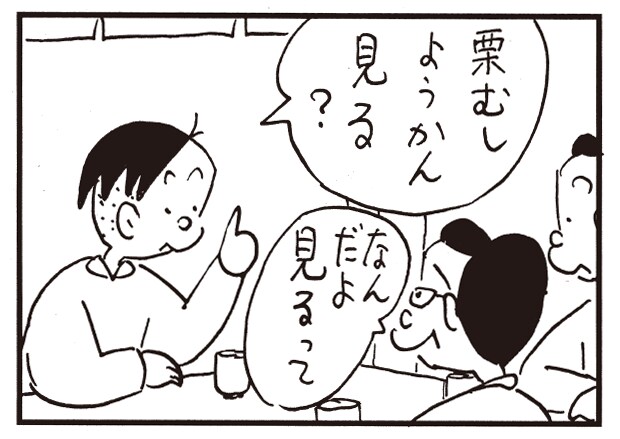 栗むしようかん見る? なんだよ見るって