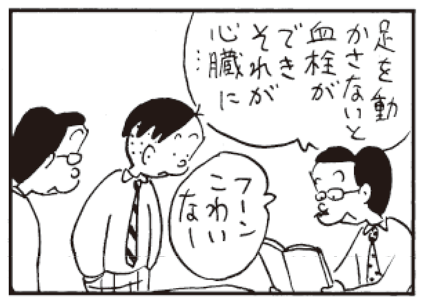 足を動かさないと血栓ができそれが心臓に… フーンこわいなー