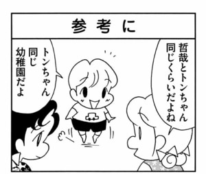 哲哉とトンちゃん同じくらいだよね トンちゃん同じ幼稚園だよ
