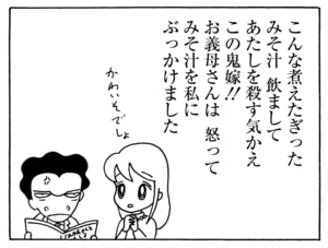 こんな煮えたぎったみそ汁 飲まして あたしを殺す気かえこの鬼嫁! お義母さんは怒ってみそ汁を私にぶっかけました
