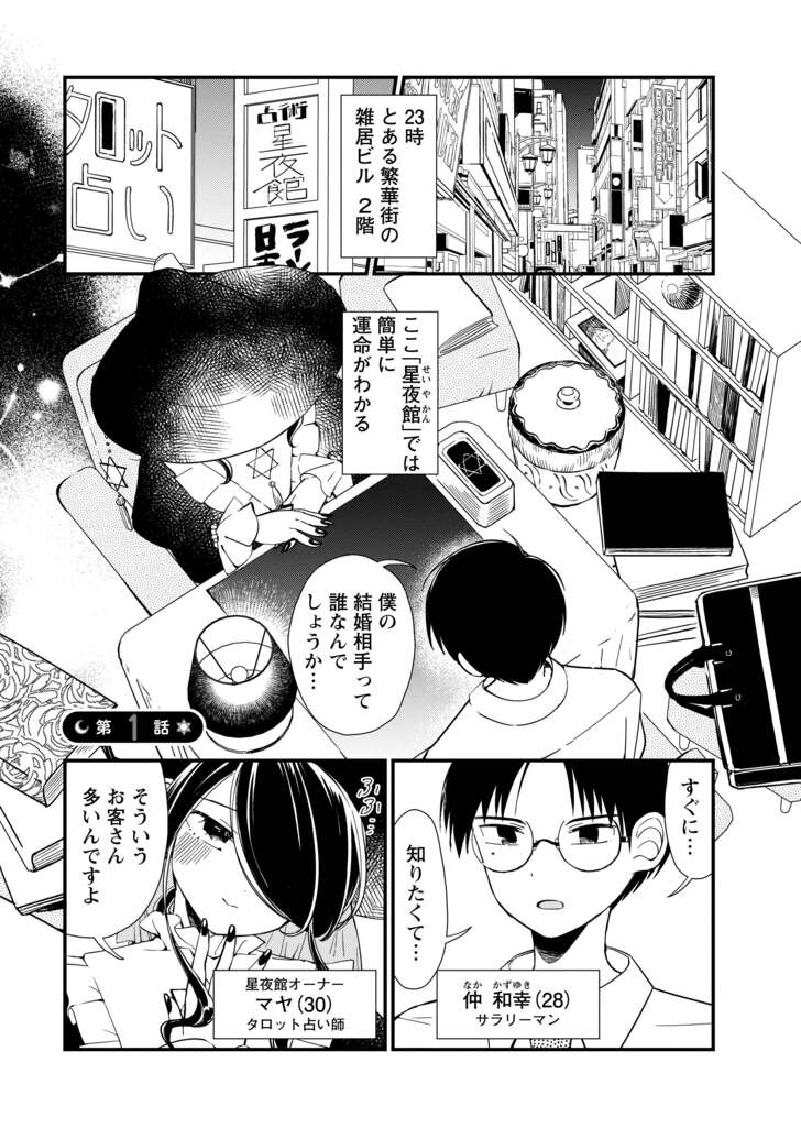23時 とある繁華街の雑居ビル 2階　ここ「星夜館」では簡単に運命がわかる　僕の結婚相手って誰なんでしょうか…　すぐに…　知りたくて…　仲 和幸（28）サラリーマン　そういうお客さん 多いんですよ　星夜館オーナー　マヤ（30）タロット占い師