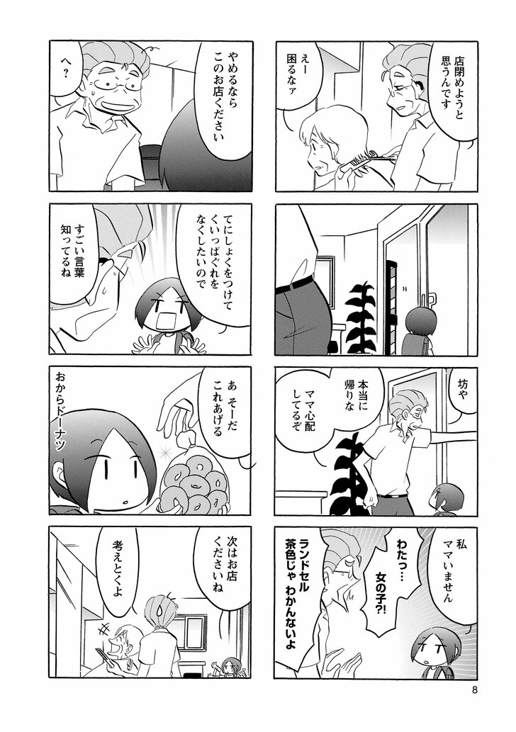 店閉めようと思うんです　えー困るなァ　坊や本当に帰りなママ心配してるぞ　私ママいません　わたっ…女の子!?ランドセル茶色じゃわかんないよ　やめるならこのお店ください　へ？　てにしょくをつけてくいっぱぐれをなくしたいので　すごい言葉知ってるね　あそーだこれあげる　おからドーナツ　次はお店くださいね　考えとくよ