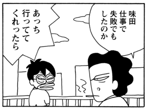 味田仕事で失敗でもしたのか　あっち行っててくれったら
