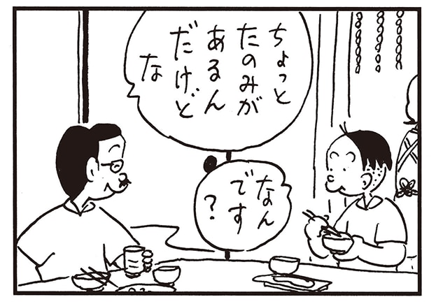 ちょっとたのみがあるんだけどな　なんです？