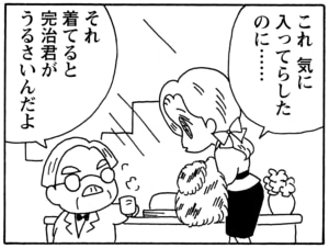 これ気に入ってらしたのに…… それ着てると完治君がうるさいんだよ