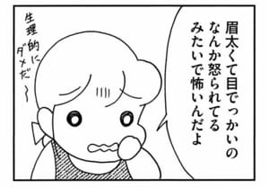 眉太くて目でっかいのなんか怒られてるみたいで怖いんだよ