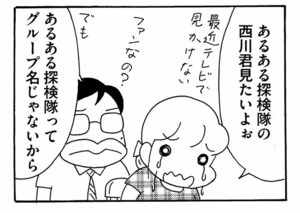 あるある探検隊の西川君見たいよぉ あるある探検隊ってグループ名じゃないから