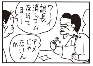 ワーイ課長消しゴムなめてるー　アメじゃないんか