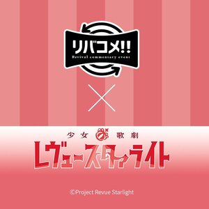「リバコメ!!×TVアニメ『少女☆歌劇 レヴュースタァライト』」