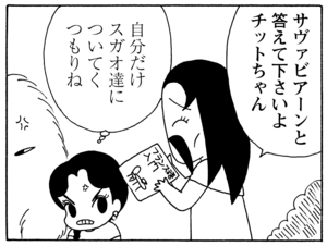 サヴァビアーンと答えて下さいよチットちゃん　自分だけスガオ達についてくつもりね