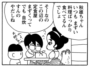 秋雄ちゃんいつもまずい料理ばっかり食べてるんでしょ そーなのこの辺の定食屋まずくってでも自炊すんのやだしね
