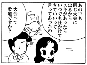 あのコも同じ大会に出るからスキがあったらいつでも仕かけてきていいって言ってあったの 大会って柔道ですか?
